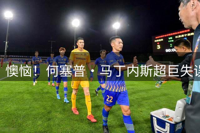懊恼！何塞普·马丁内斯超巨失误丢球，愤怒扔皮球